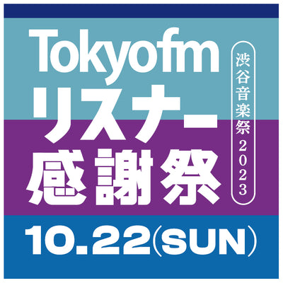 【EVENT情報】2023年10月22日(日)「TOKYO FMリスナー感謝祭 in 渋谷音楽祭2023」