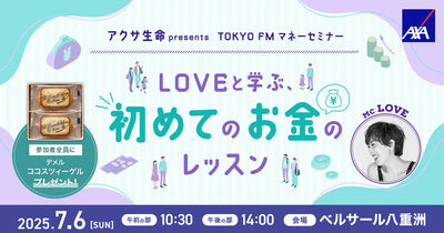 【EVENT情報】2025/7/6(日) ﻿アクサ生命 presents TOKYO FMマネーセミナー  「LOVEと学ぶ、初めてのお金のレッスン」