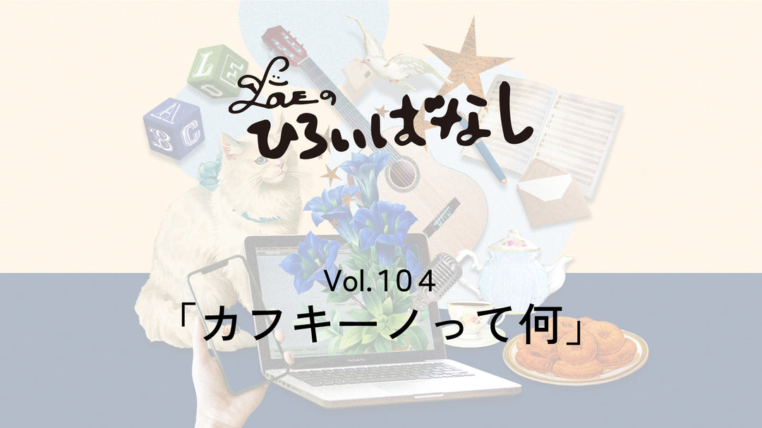 LOVEのひろいばなし Vol.104「カフキーノって何」