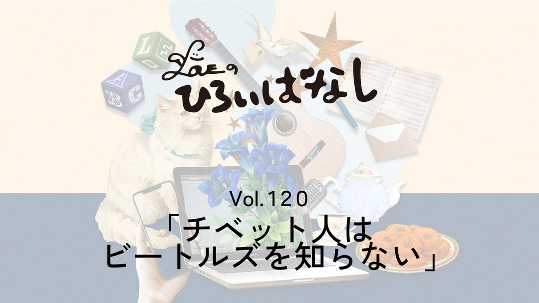 LOVEのひろいばなし Vol.120「チベット人はビートルズを知らない」