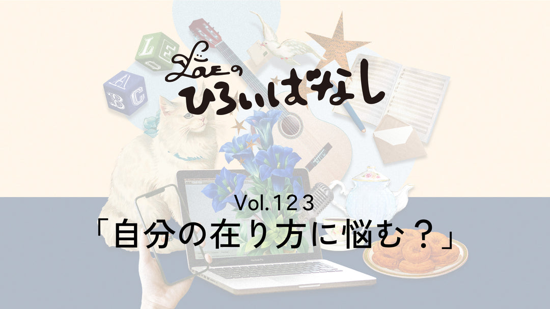 LOVEのひろいばなし Vol.123「自分の在り方に悩む？」