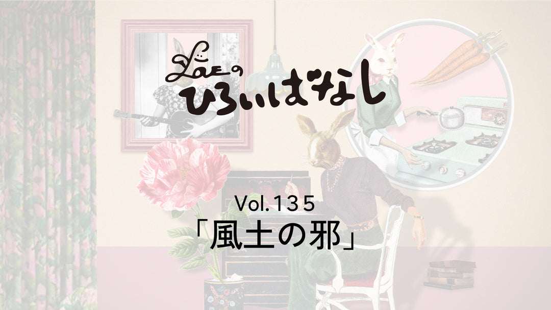 LOVEのひろいばなし Vol.135「風土の邪」
