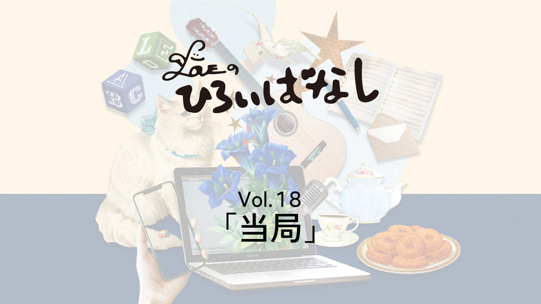LOVEのひろいばなし Vol.18「当局」