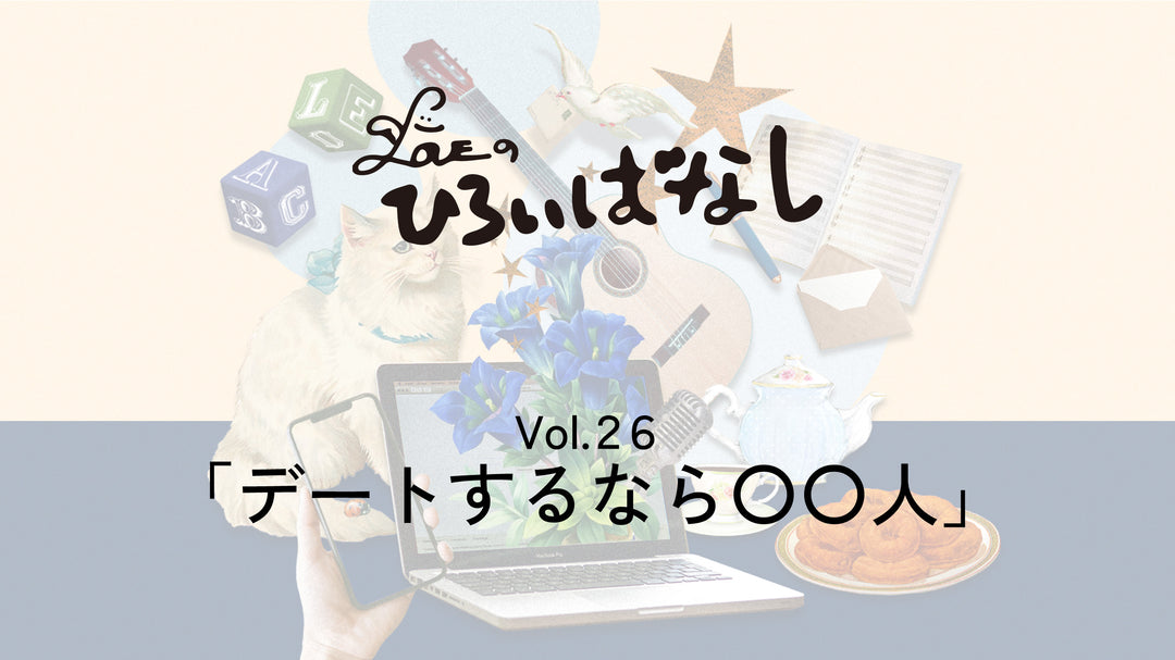 LOVEのひろいばなし Vol.26「デートするなら〇〇人」