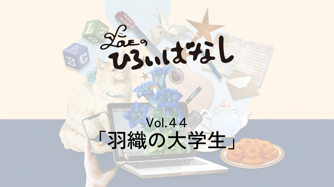 LOVEのひろいばなし Vol.44「羽織の大学生」