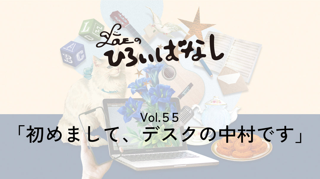 LOVEのひろいばなし Vol.55「初めまして、デスクの中村です」