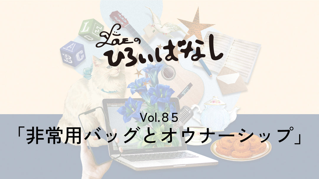 LOVEのひろいばなし Vol.85「非常用バッグとオウナーシップ」