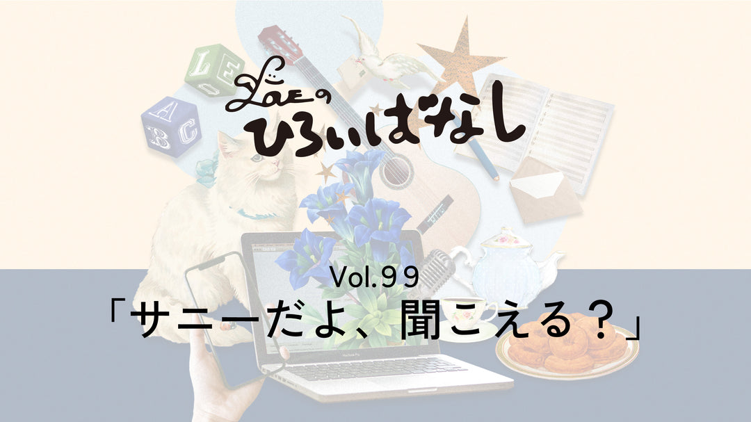 LOVEのひろいばなし Vol.99「サニーだよ、聞こえる？」